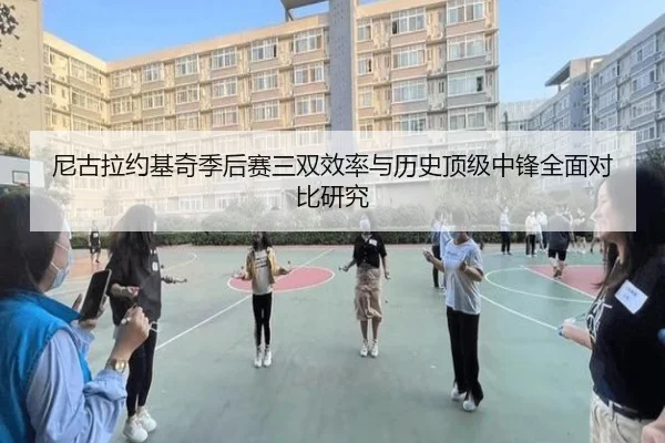 尼古拉约基奇季后赛三双效率与历史顶级中锋全面对比研究
