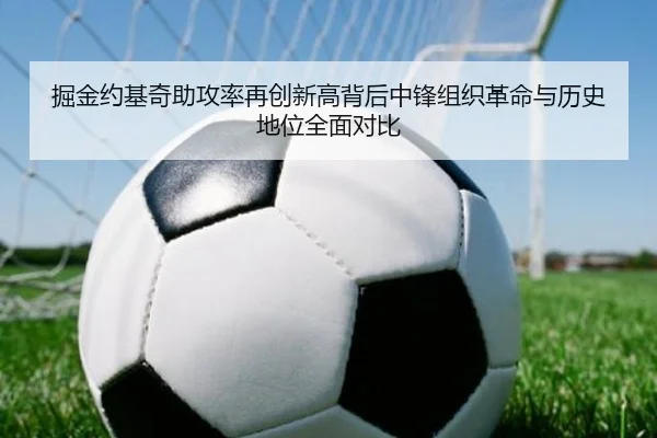 掘金约基奇助攻率再创新高背后中锋组织革命与历史地位全面对比