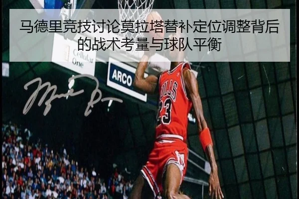 马德里竞技讨论莫拉塔替补定位调整背后的战术考量与球队平衡