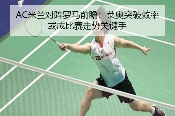 AC米兰对阵罗马前瞻：莱奥突破效率或成比赛走势关键手