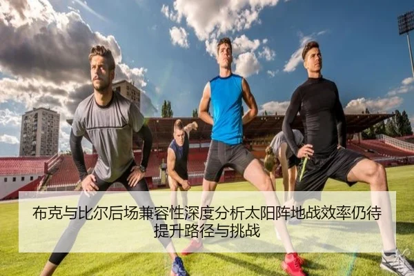 布克与比尔后场兼容性深度分析太阳阵地战效率仍待提升路径与挑战